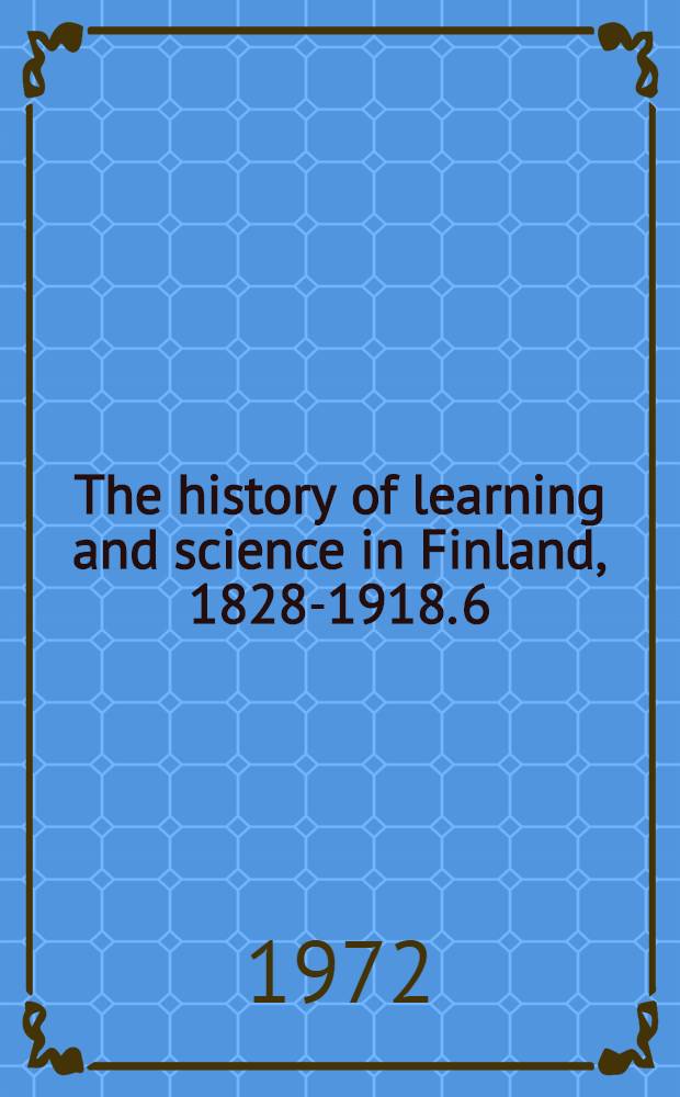 The history of learning and science in Finland, 1828-1918. 6 : The history of chemistry in Finland, 1828-1918