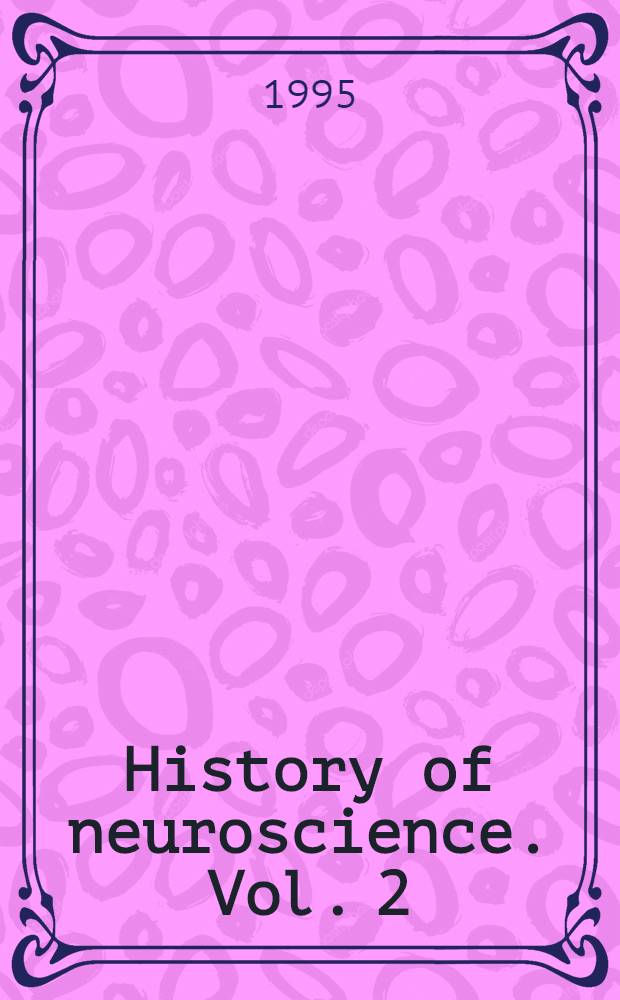 History of neuroscience. Vol. 2 : Histology of the nervous system of man and vertebrates