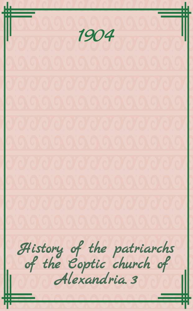 History of the patriarchs of the Coptic church of Alexandria. 3 : Agathon to Michael I (766)