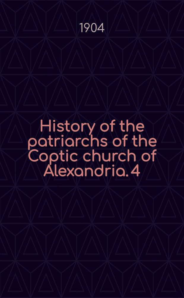 History of the patriarchs of the Coptic church of Alexandria. 4 : Mennas I to Joseph (849)