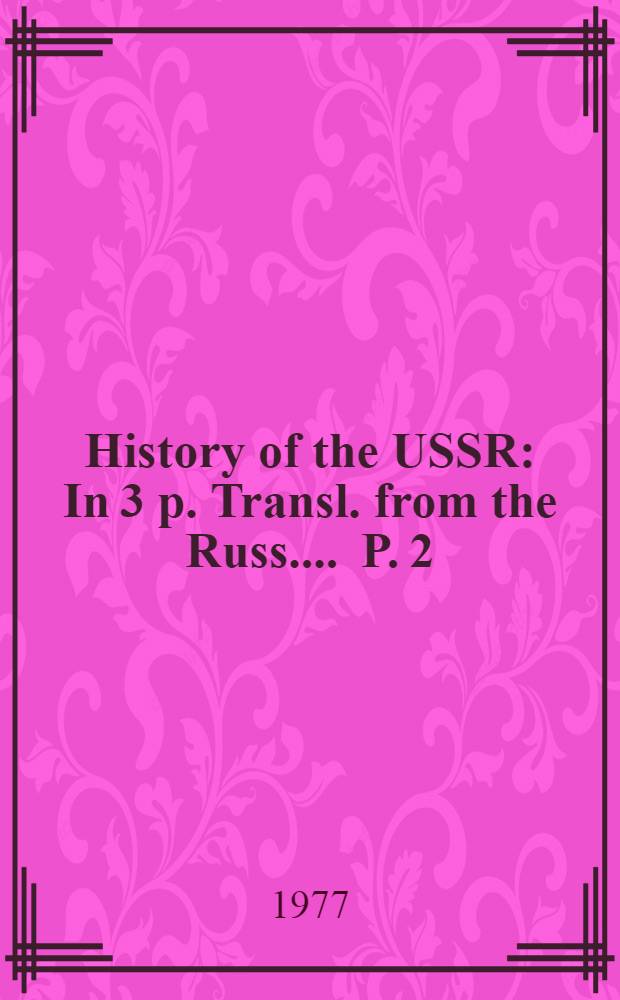 History of the USSR : In 3 p. [Transl. from the Russ. ...]. P. 2 : From the October Socialist Revolution to the beginning of the Great Patriotic War