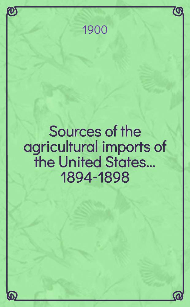 Sources of the agricultural imports of the United States ... 1894-1898