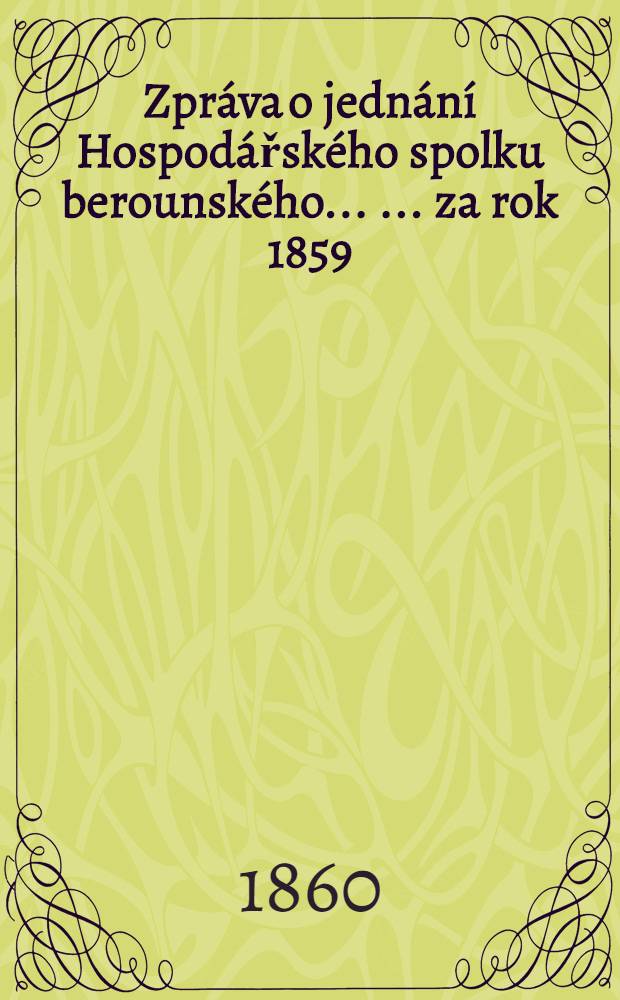 Zpráva o jednání Hospodářského spolku berounského ... ... za rok 1859