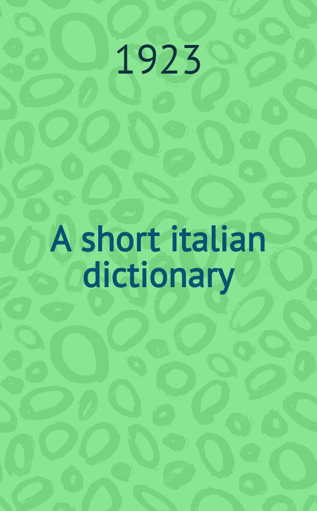 A short italian dictionary : Abridged from the author's larger dictionary. Vol. 1 : Italian-english