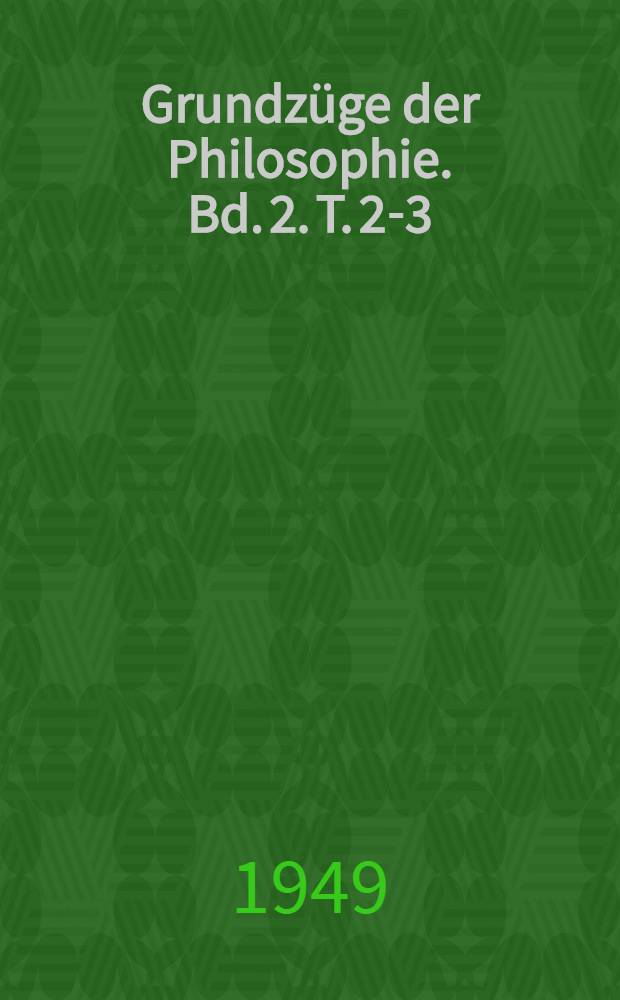 Grundz&uuml;ge der Philosophie. Bd. 2. T. 2-3 : Lehre vom Menschen ; Lehre vom B&uuml;rger