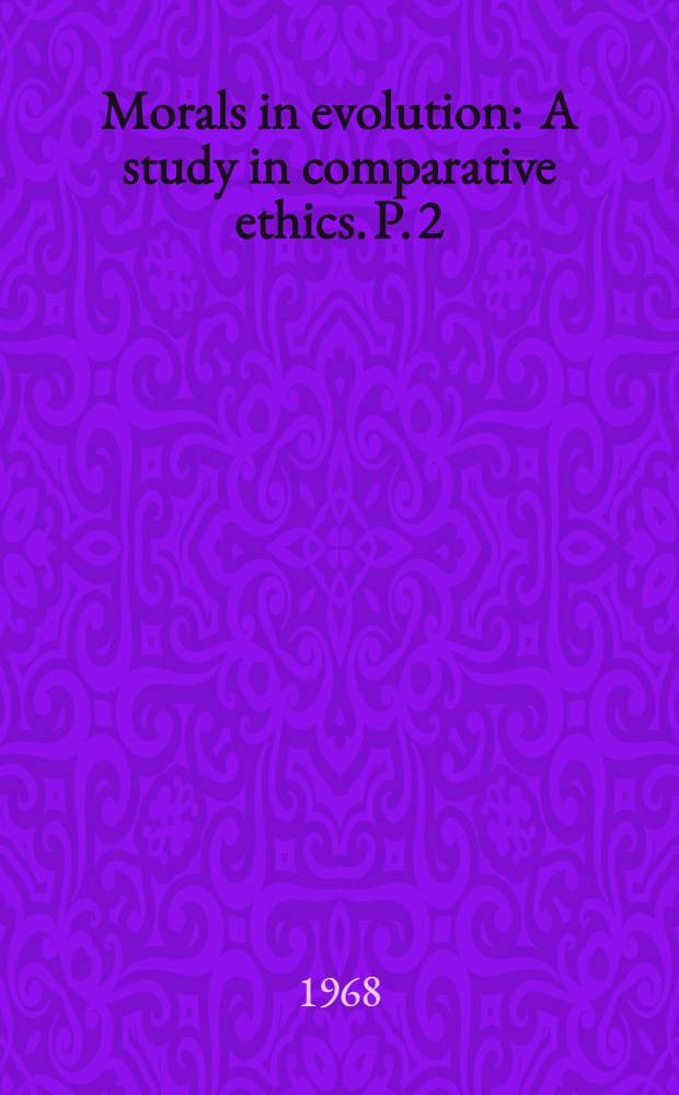 Morals in evolution : A study in comparative ethics. P. 2