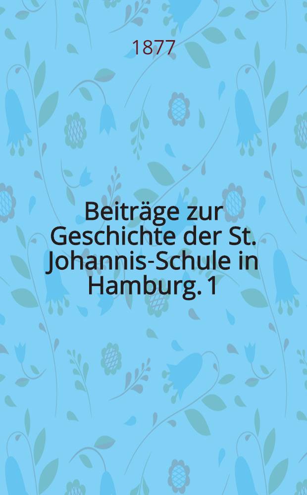 Beiträge zur Geschichte der St. Johannis-Schule in Hamburg. 1 : Die milden Stiftungen des Johanneums
