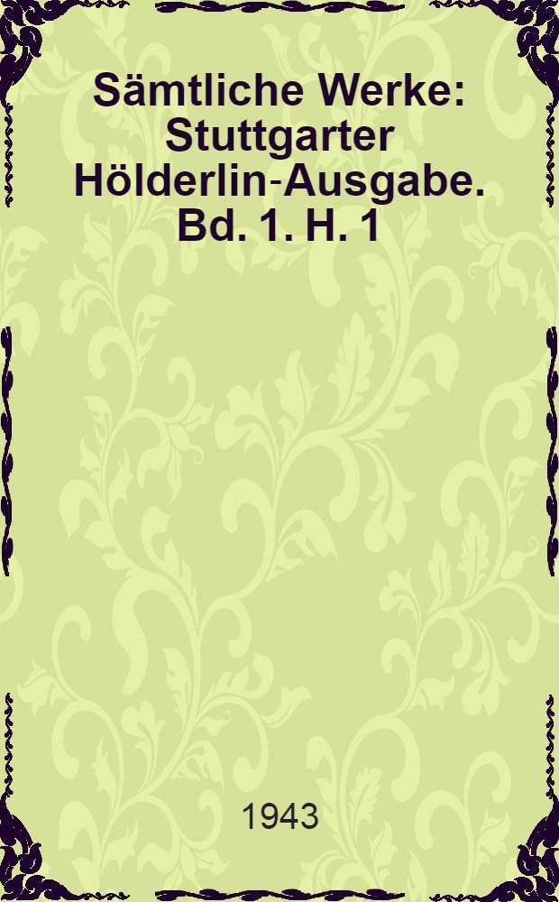 S&auml;mtliche Werke : [Stuttgarter H&ouml;lderlin-Ausgabe. Bd. 1. [H. 1] : Gedichte bis 1800