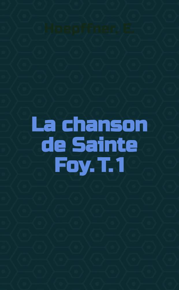 La chanson de Sainte Foy. T. 1 : Fac-similé du manuscrit et texte critique, introduction et commentaire philologiques