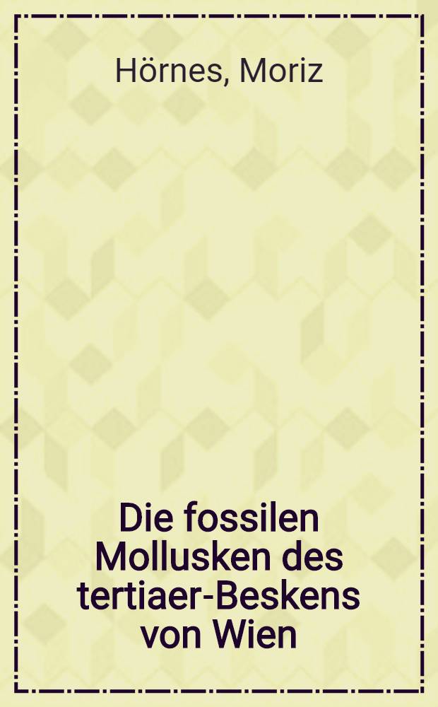 Die fossilen Mollusken des tertiaer-Beskens von Wien