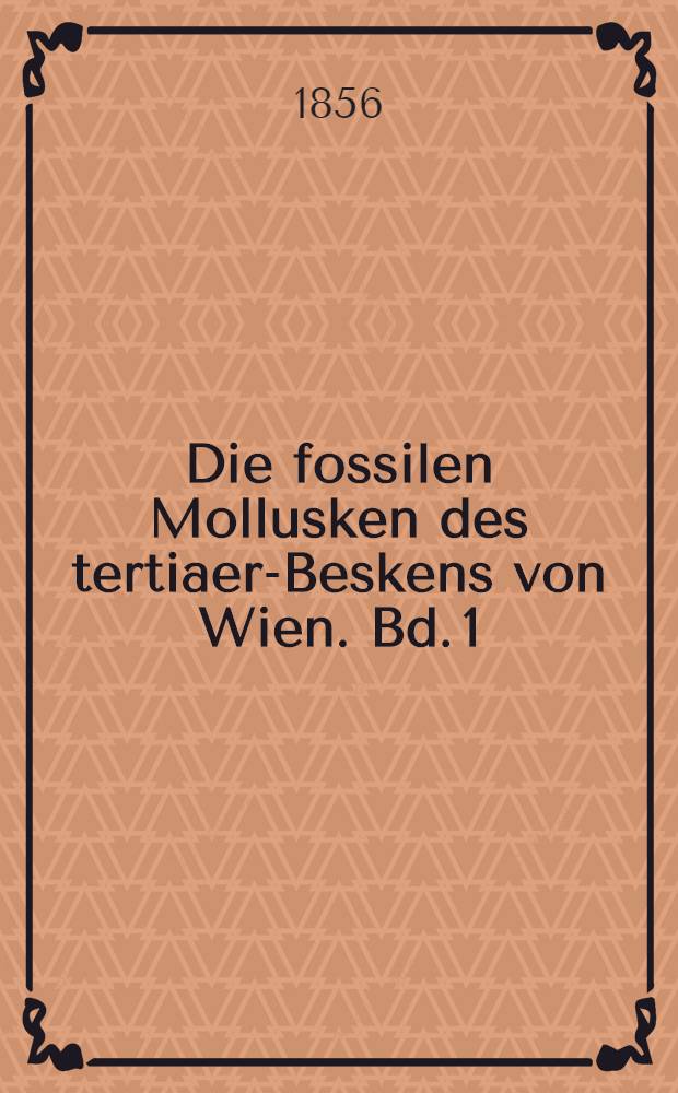 Die fossilen Mollusken des tertiaer-Beskens von Wien. Bd. 1 : Univalven