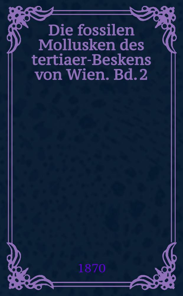 Die fossilen Mollusken des tertiaer-Beskens von Wien. Bd. 2 : Bivalven