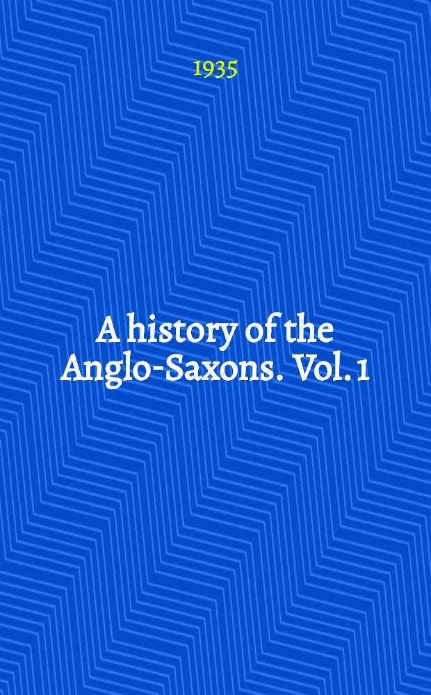 A history of the Anglo-Saxons. Vol. 1
