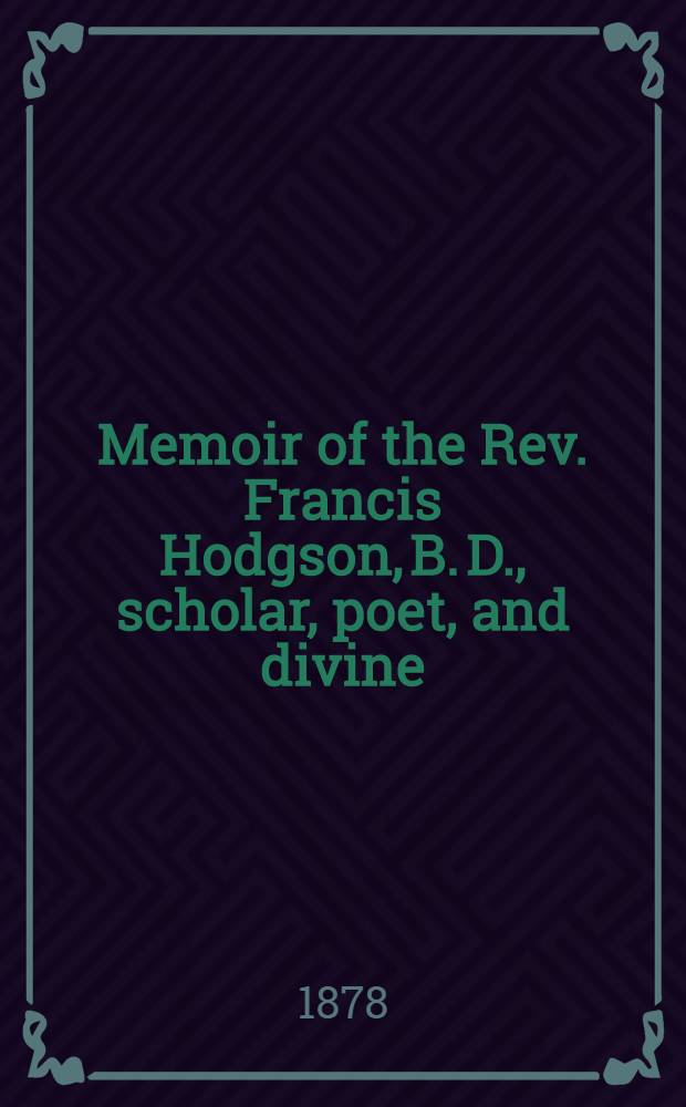 Memoir of the Rev. Francis Hodgson, B. D., scholar, poet, and divine : With numerous letters from Lord Byron and others In 2 vol. Vol. 2