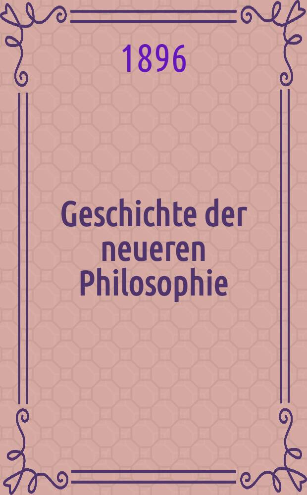 Geschichte der neueren Philosophie : Eine Darstellung der Geschichte der Philosophie von dem Ende der Renaissance bis zu unseren Tagen. Bd. 2
