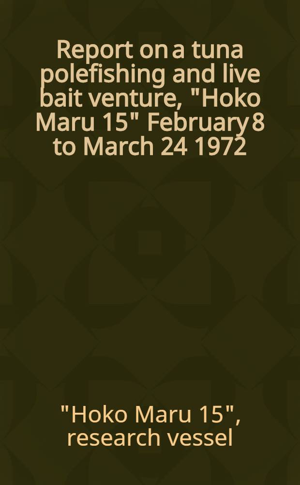 Report on a tuna polefishing and live bait venture, "Hoko Maru 15" February 8 to March 24 1972