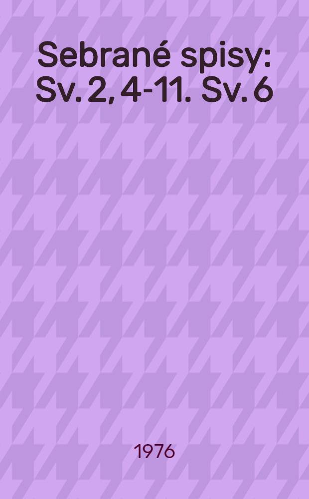 Sebrané spisy : Sv. 2, 4-11. Sv. 6 : Dokumenty