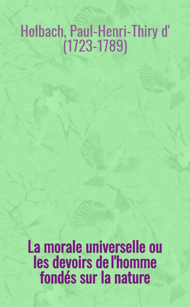 La morale universelle ou les devoirs de l'homme fond&eacute;s sur la nature
