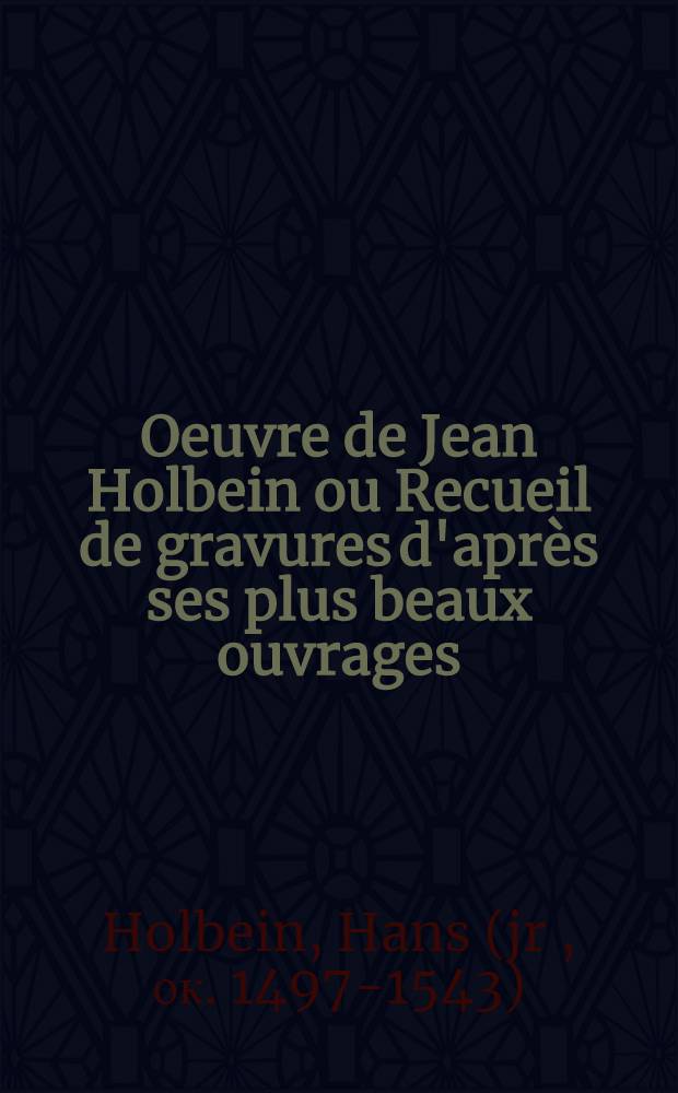 Oeuvre de Jean Holbein ou Recueil de gravures d'après ses plus beaux ouvrages
