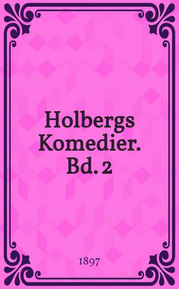 Holbergs Komedier. Bd. 2 : Den politiske kandest&oslash;ber ; Den v&aelig;gelsindede