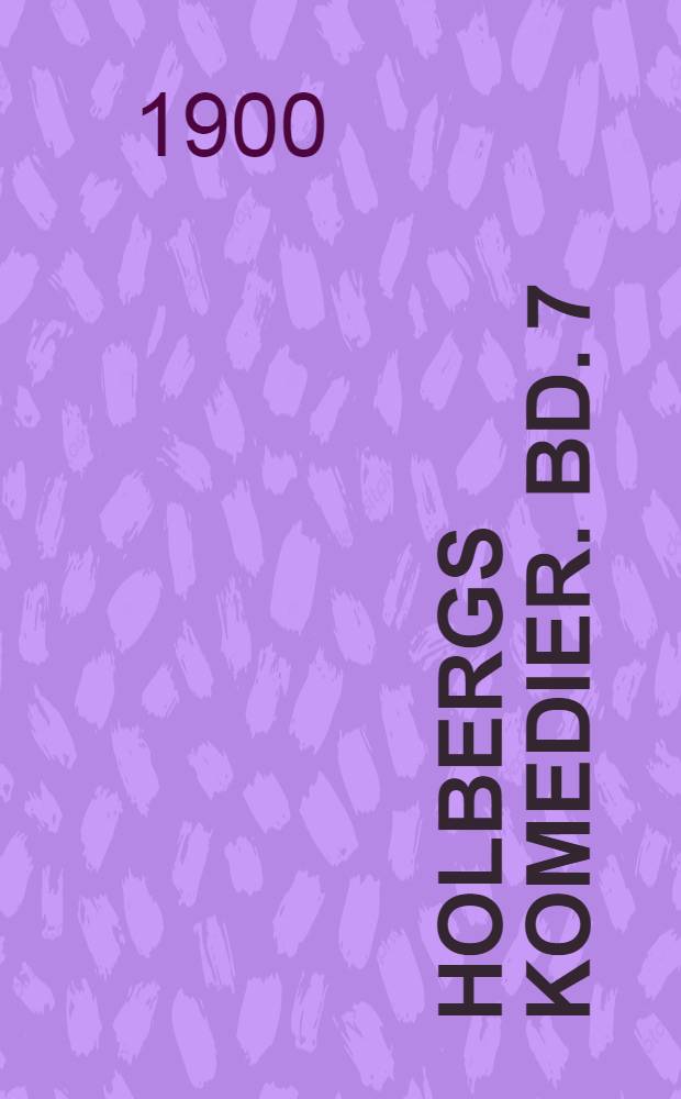 Holbergs Komedier. Bd. 7 : Erasmus Montanus ; Hexeri ; Don Ranudo de Colibrados