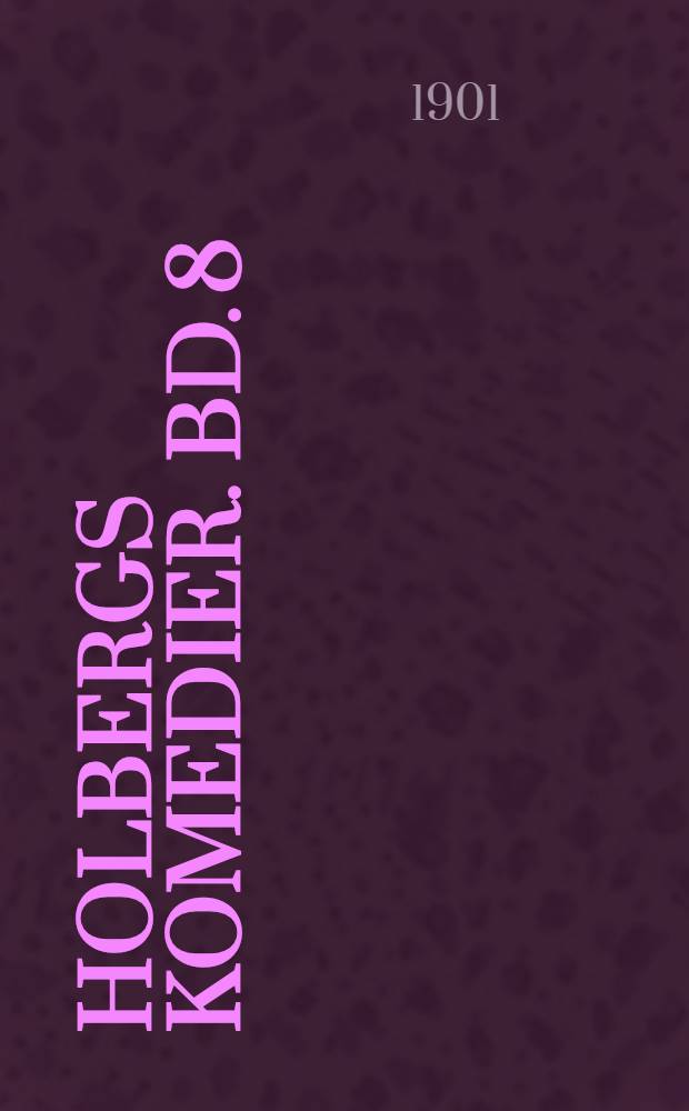 Holbergs Komedier. Bd. 8 : Det arabiske pulver ; Julesten maskaraden ; Kildereisen