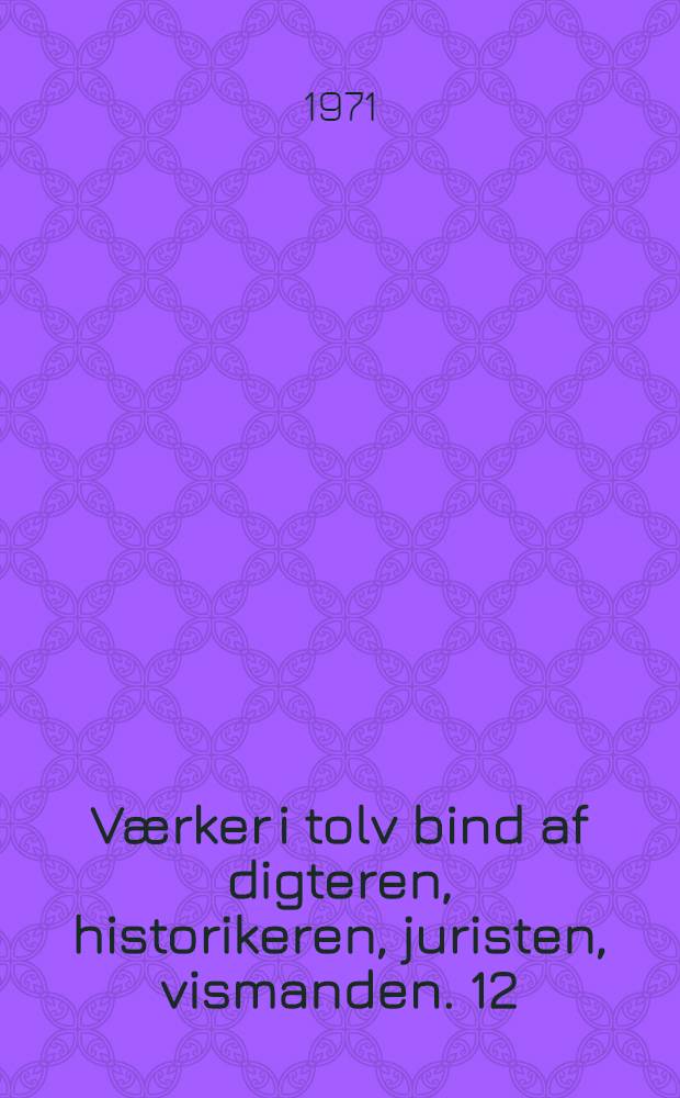 V&aelig;rker i tolv bind [af] digteren, historikeren, juristen, vismanden. 12 : [Erindringer og breve]