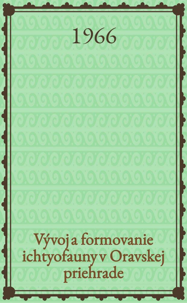 V&yacute;voj a formovanie ichtyofauny v Oravskej priehrade : Ichtyologick&yacute; v&yacute;skum Karpatsk&eacute;ho obl&uacute;ka. 4 : Ichtyofauna rieky Horn&aacute;d so zreteľom na vybudovanie vodn&eacute;ho diela Ruž&iacute;n