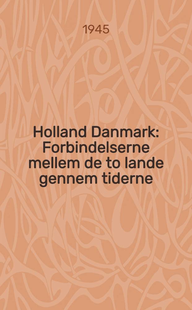 Holland Danmark : Forbindelserne mellem de to lande gennem tiderne