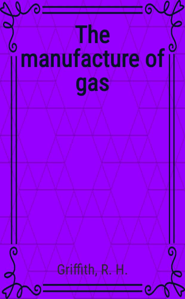 The manufacture of gas : In 3 vol. Vol. 1 : Water gas