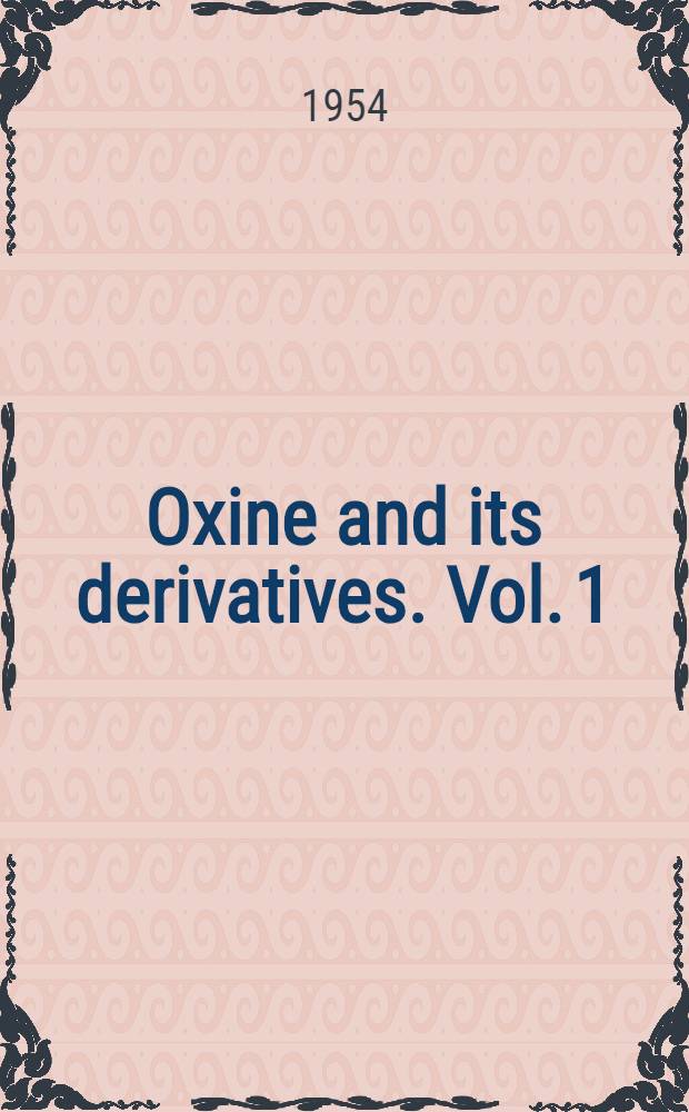 Oxine and its derivatives. Vol. 1 : Oxine