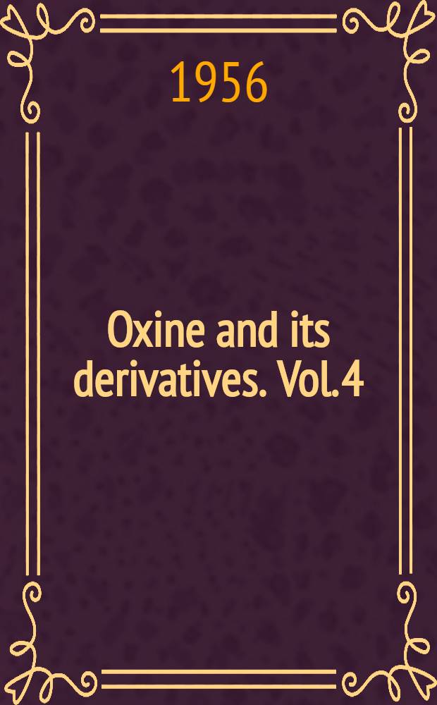 Oxine and its derivatives. Vol. 4 : Derivatives of oxine