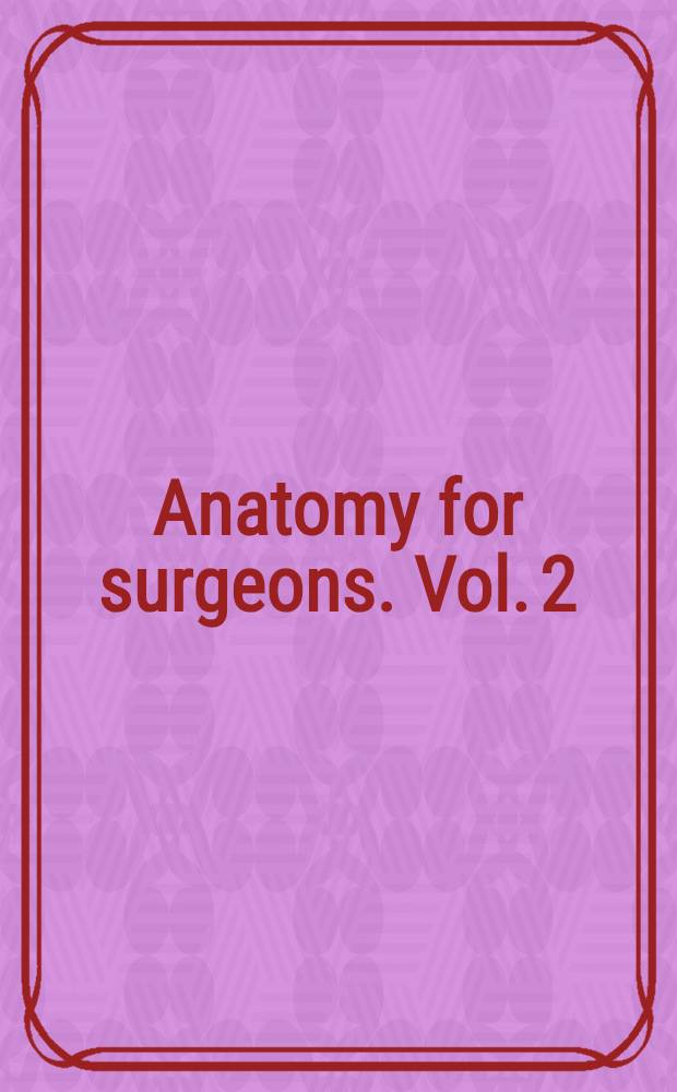 Anatomy for surgeons. Vol. 2 : The thorax, abdomen, and pelvis