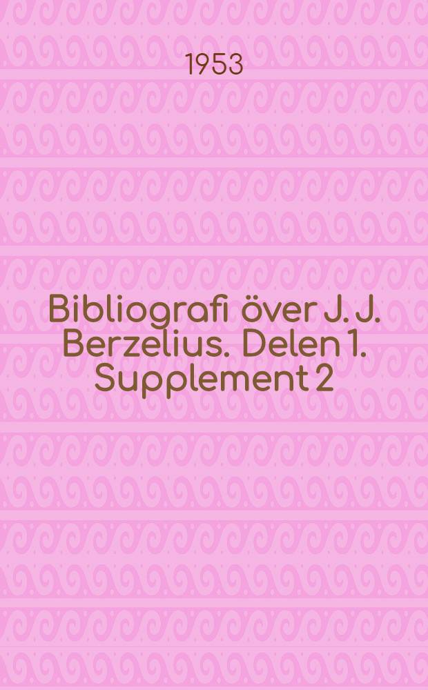 Bibliografi över J. J. Berzelius. [Delen 1]. Supplement 2