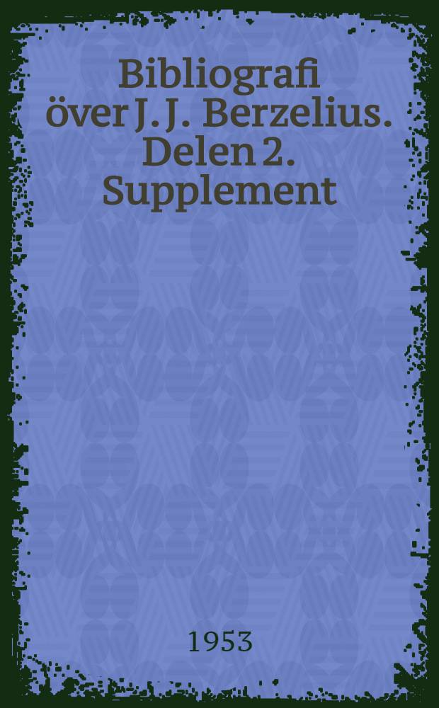 Bibliografi över J. J. Berzelius. [Delen 2]. Supplement