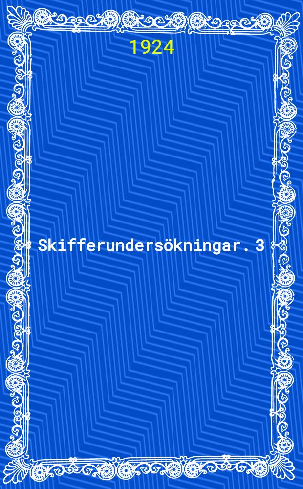 Skifferundersökningar. 3