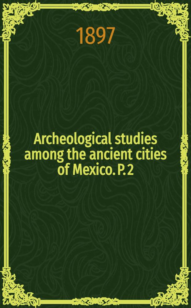 Archeological studies among the ancient cities of Mexico. P. 2 : Monuments of Chiapas