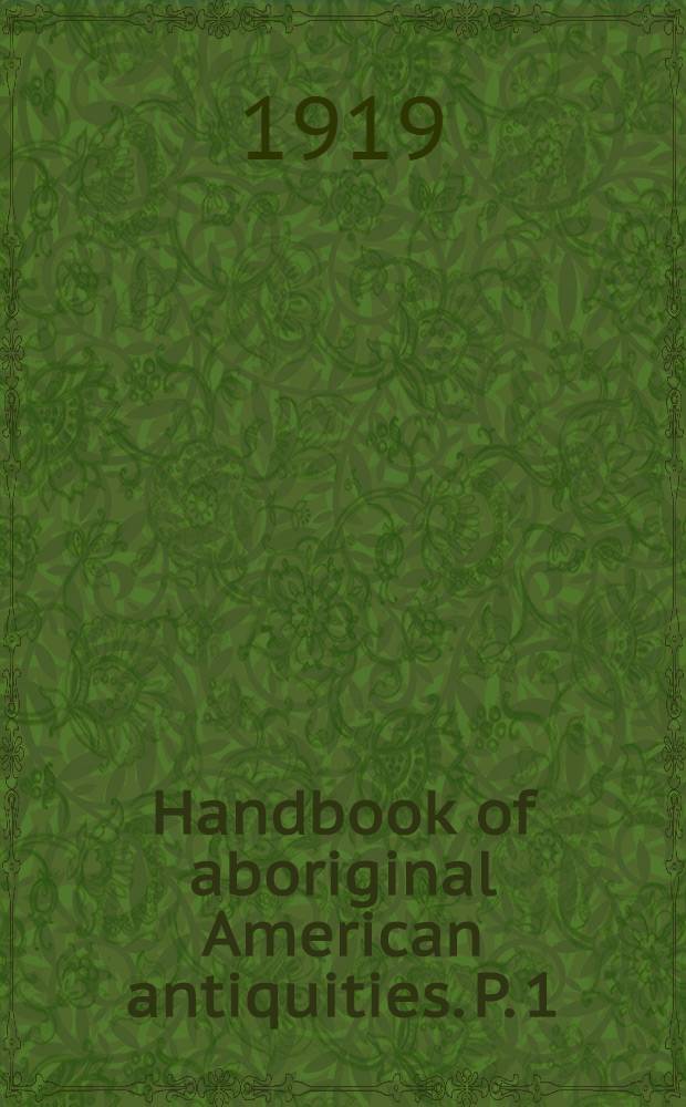 Handbook of aboriginal American antiquities. P. 1 : Introductory the lithic industries
