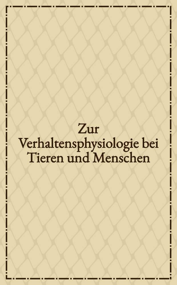 Zur Verhaltensphysiologie bei Tieren und Menschen : Gesammelte Abhandlungen. Bd. 2