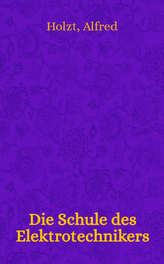 Die Schule des Elektrotechnikers : Lehrhefte für die angewandte Elektrizitätslehre