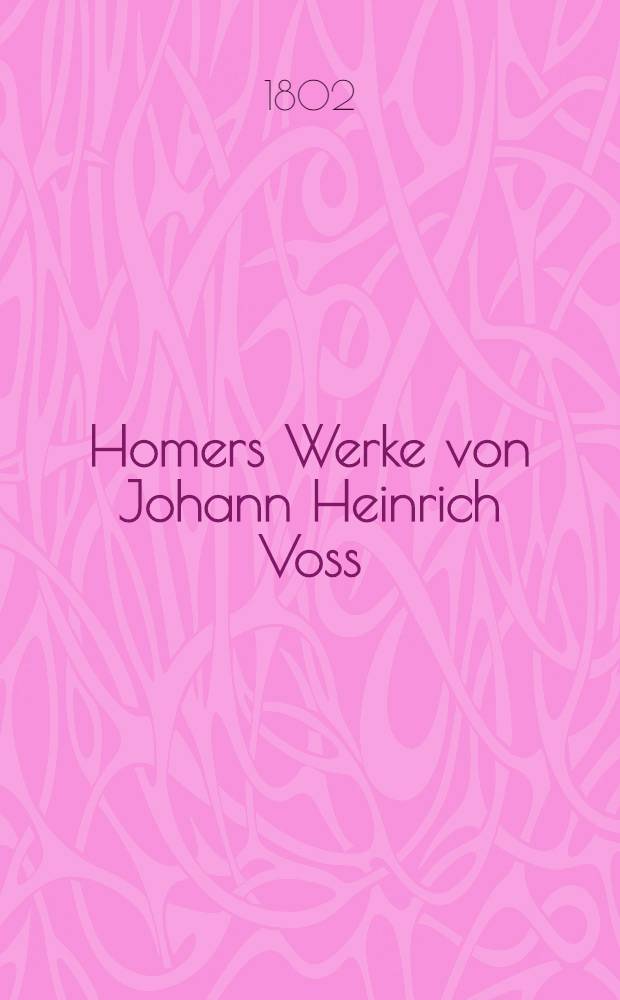 Homers Werke von Johann Heinrich Voss : In vier Bänden. Bd. 1 : Homers Ilias