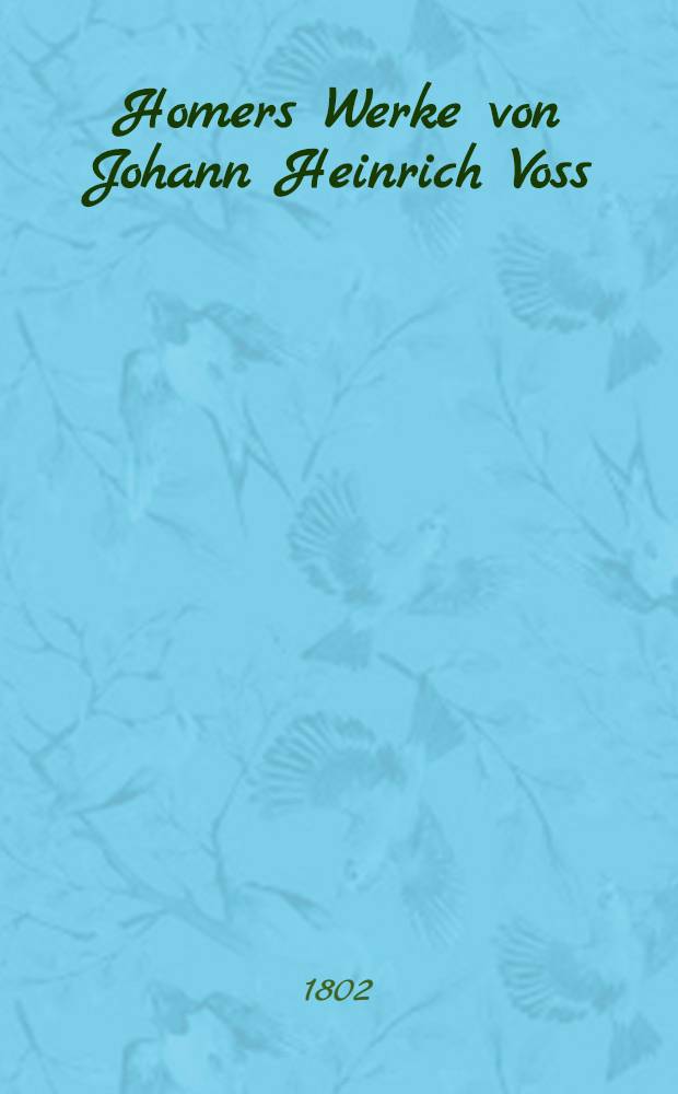 Homers Werke von Johann Heinrich Voss : In vier Bänden. Bd. 2 : Homers Ilias