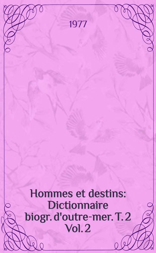 Hommes et destins : Dictionnaire biogr. d'outre-mer. T. 2 Vol. 2 : Т. 2 Vol. 2