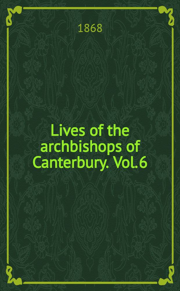 Lives of the archbishops of Canterbury. Vol. 6 : New series