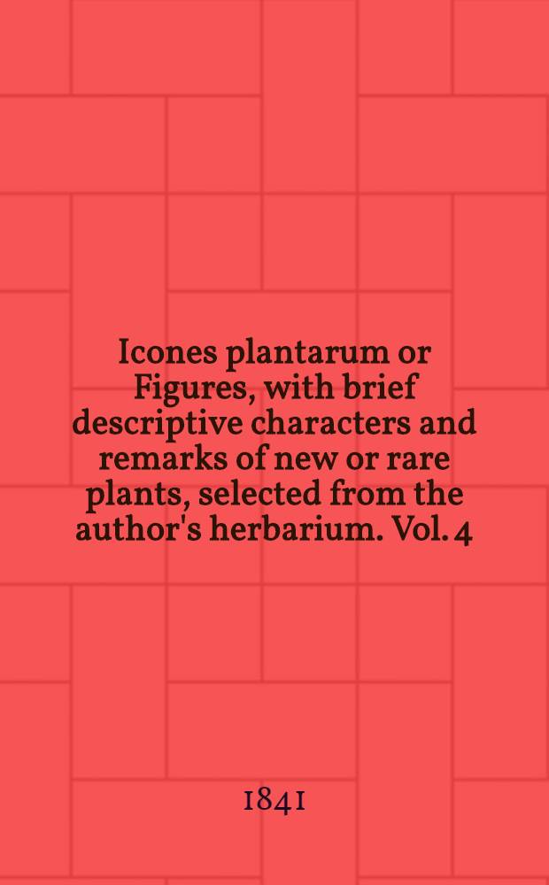 Icones plantarum or Figures, with brief descriptive characters and remarks of new or rare plants, selected from the author's herbarium. Vol. 4