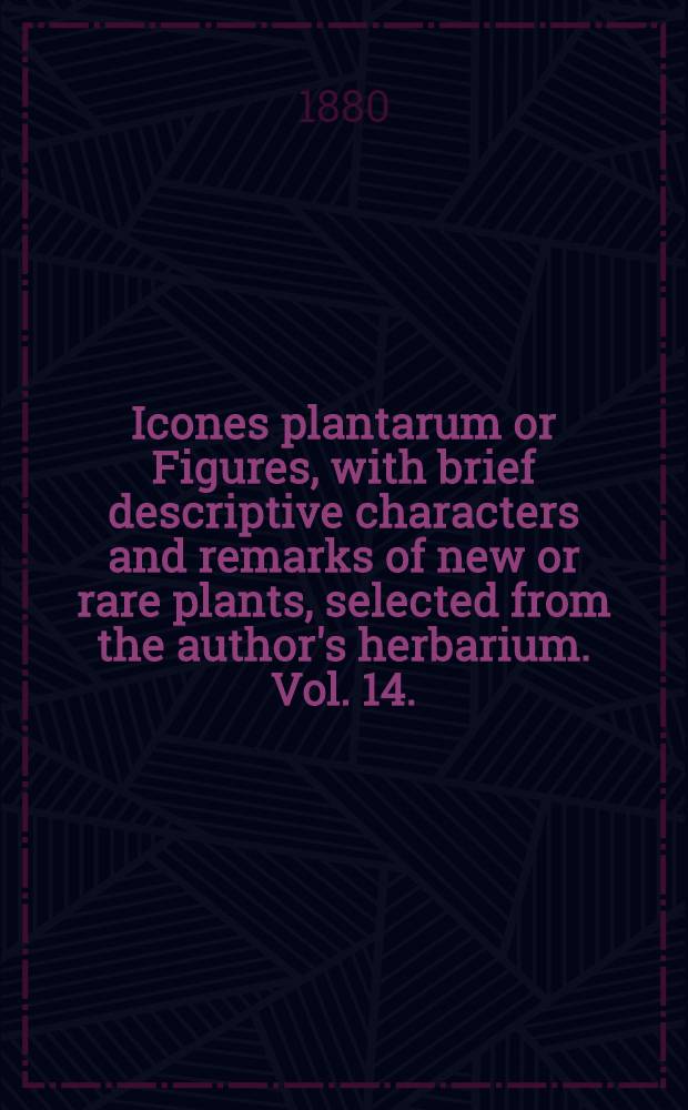 Icones plantarum or Figures, with brief descriptive characters and remarks of new or rare plants, selected from the author's herbarium. Vol. 14. (Third series. Vol. 4)
