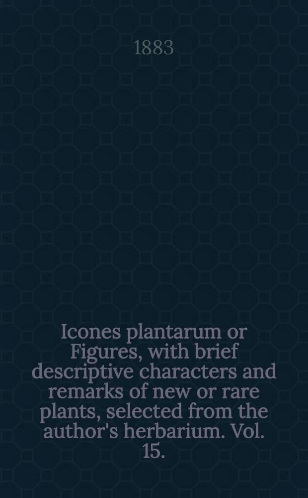 Icones plantarum or Figures, with brief descriptive characters and remarks of new or rare plants, selected from the author's herbarium. Vol. 15. (Third series. Vol. 5)