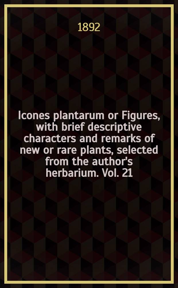 Icones plantarum or Figures, with brief descriptive characters and remarks of new or rare plants, selected from the author's herbarium. Vol. 21 (Fourth ser. Vol. 1)
