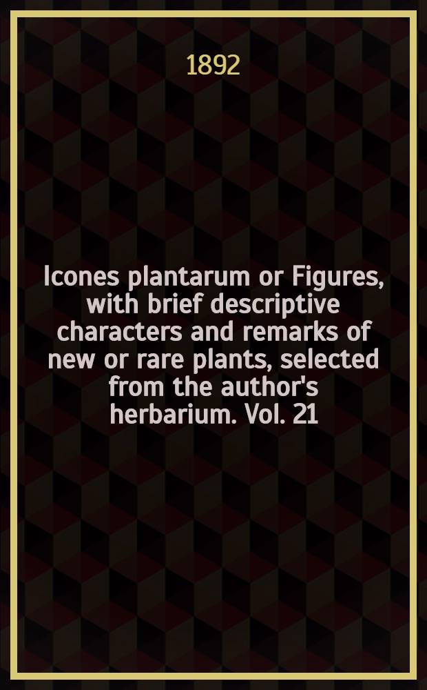 Icones plantarum or Figures, with brief descriptive characters and remarks of new or rare plants, selected from the author's herbarium. Vol. 21 (Fourth ser. Vol. 1)