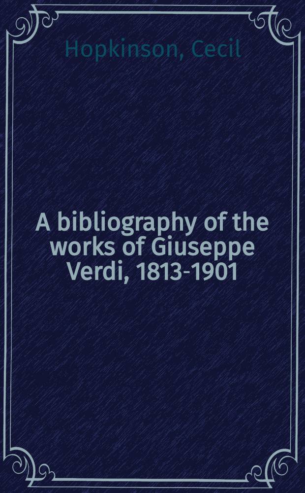 A bibliography of the works of Giuseppe Verdi, 1813-1901